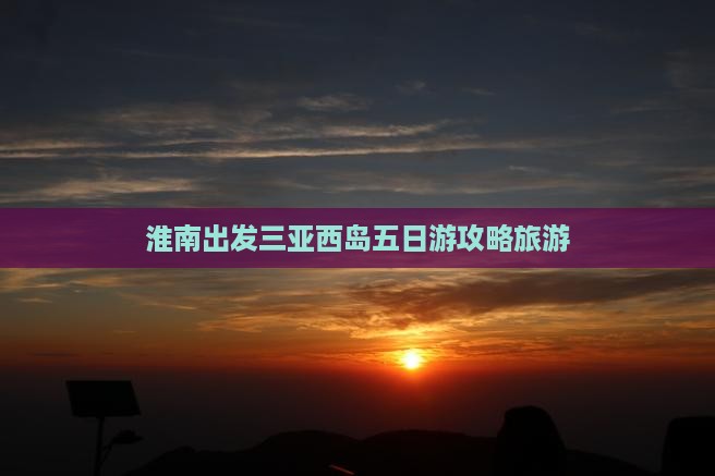 淮南出发三亚西岛五日游