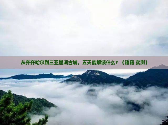 齐齐哈尔去三亚崖洲古城五日游