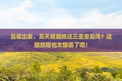 吕梁去三亚皇后湾五日游