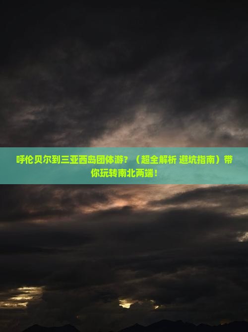 呼伦贝尔去三亚西岛团体旅游