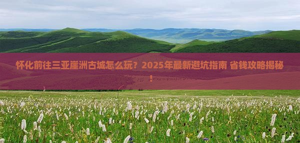 怀化前往三亚崖洲古城团体旅游