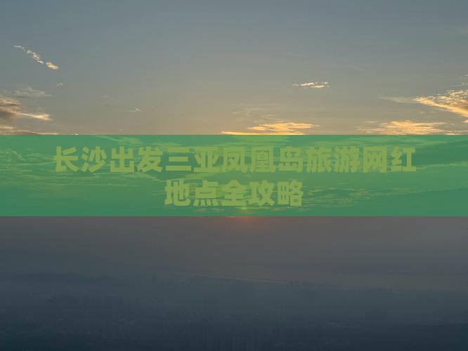 长沙出发三亚凤凰岛旅游网红地点