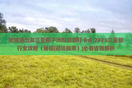 防城港出发三亚椰子洲岛旅游打卡点