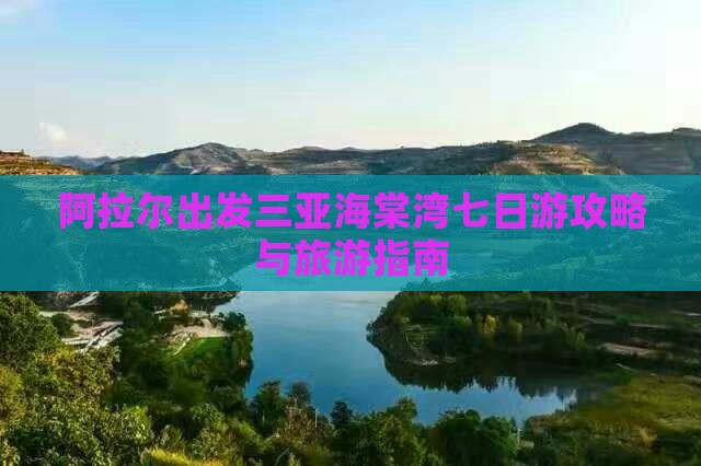 阿拉尔出发三亚海棠湾七日游