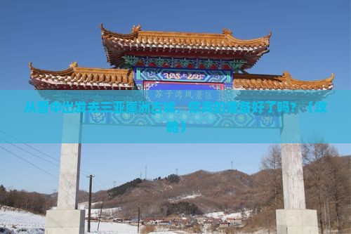 晋中出发三亚崖洲古城攻略