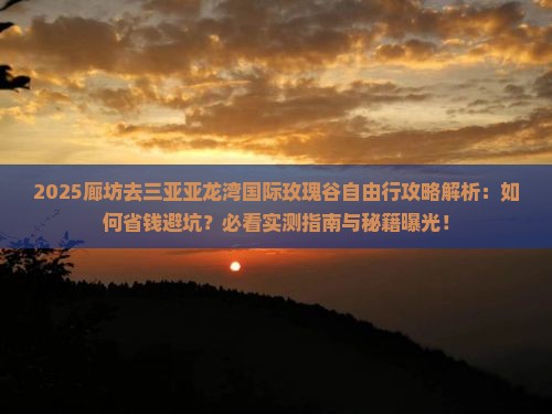 廊坊去三亚亚龙湾国际玫瑰谷自由行