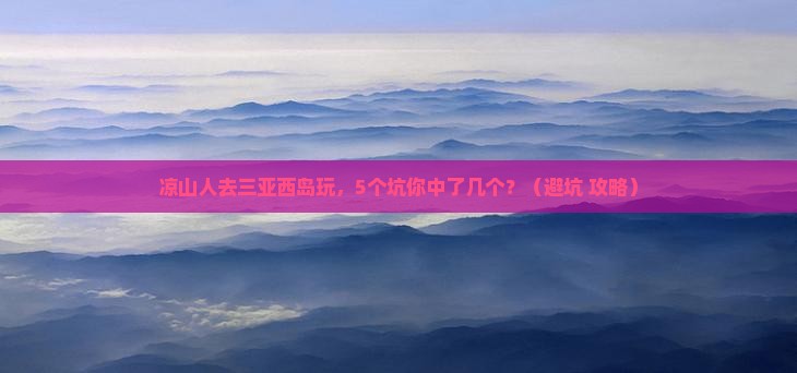 凉山前往三亚西岛团体旅游 凉山前往三亚西岛团体旅游