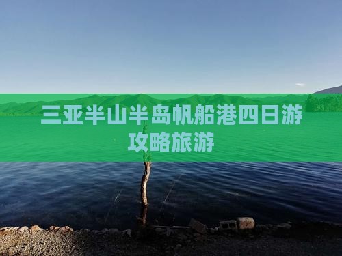 山南出发三亚半山半岛帆船港四日游