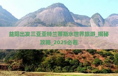 益阳出发三亚亚特兰蒂斯水世界旅游网红地点