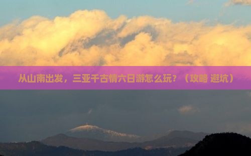 山南出发三亚千古情六日游