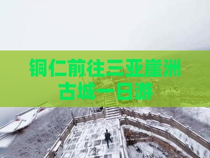 铜仁前往三亚崖洲古城一日游