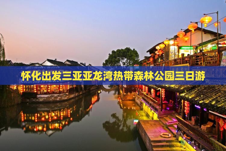 怀化出发三亚亚龙湾热带森林公园三日游