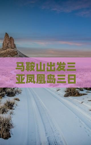 马鞍山出发三亚凤凰岛三日游 马鞍山出发三亚凤凰岛三日游