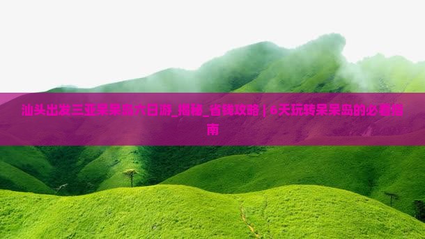 汕头出发三亚呆呆岛六日游