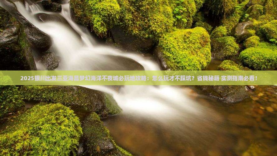 银川出发三亚海昌梦幻海洋不夜城必玩地 银川出发三亚海昌梦幻海洋不夜城必玩地