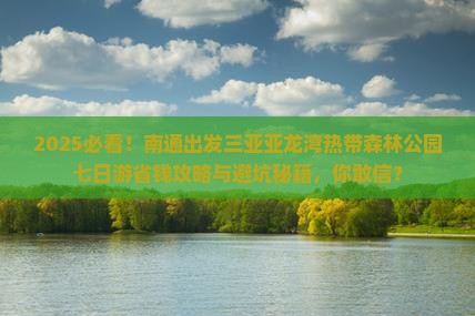 南通出发三亚亚龙湾热带森林公园七日游