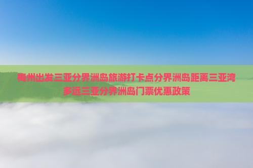 梅州出发三亚分界洲岛旅游打卡点