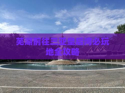 芜湖前往三亚皇后湾必玩地