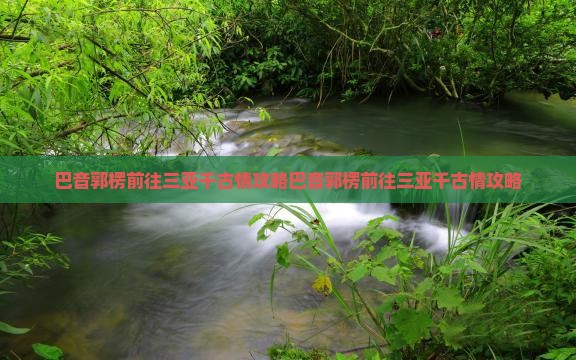 巴音郭楞前往三亚千古情攻略