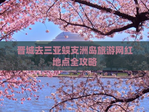 晋城去三亚蜈支洲岛旅游网红地点