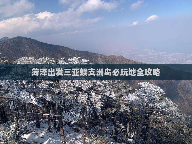 菏泽出发三亚蜈支洲岛必玩地