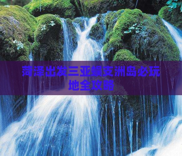菏泽出发三亚蜈支洲岛必玩地
