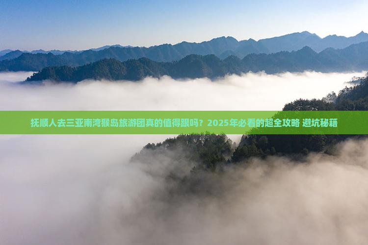 抚顺去三亚南湾猴岛大型旅游团 抚顺去三亚南湾猴岛大型旅游团