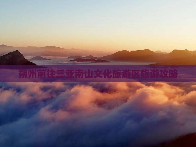 朔州前往三亚南山文化旅游区旅游网红地点