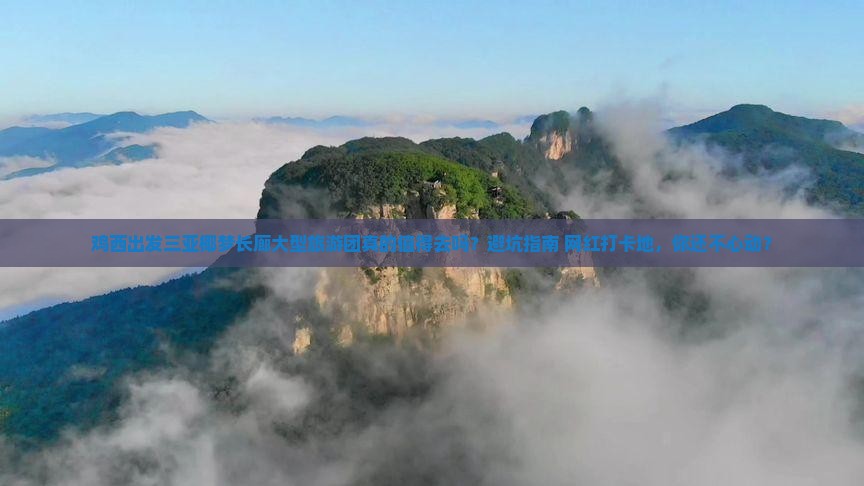 鸡西出发三亚椰梦长廊大型旅游团