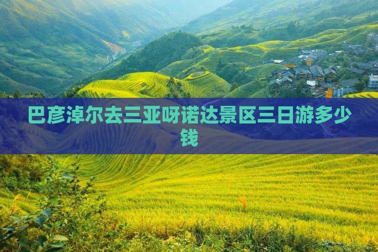 巴彦淖尔去三亚呀诺达景区三日游
