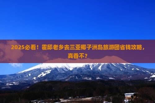 霍邱去三亚椰子洲岛大型旅游团