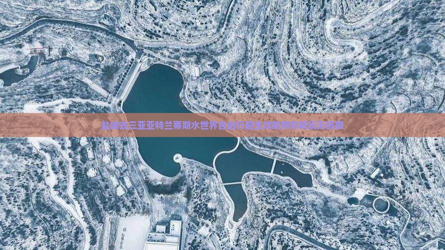 盐城去三亚亚特兰蒂斯水世界自由行