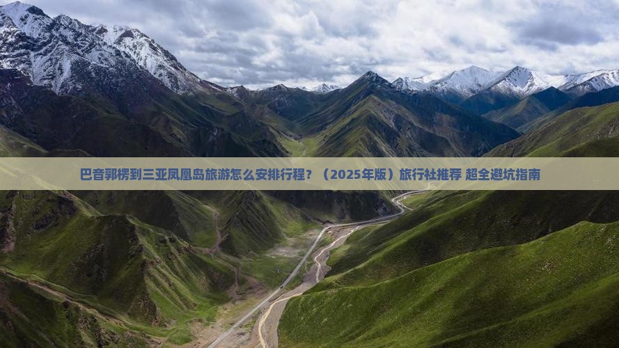 巴音郭楞出发三亚凤凰岛旅行社