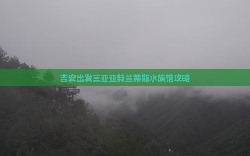 吉安出发三亚亚特兰蒂斯水族馆个人游