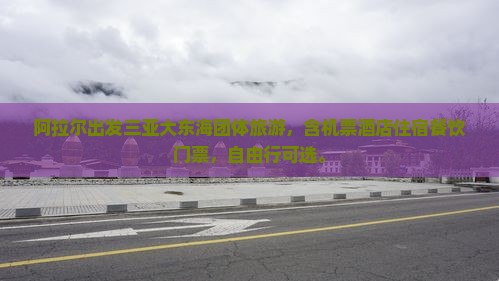 阿拉尔出发三亚大东海团体旅游