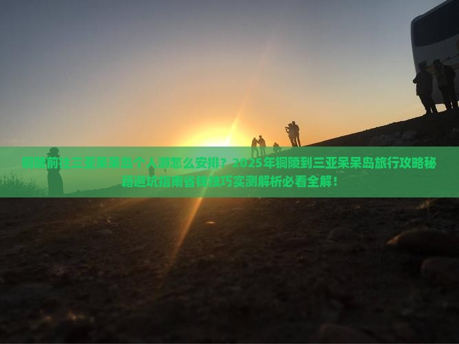 铜陵前往三亚呆呆岛个人游
