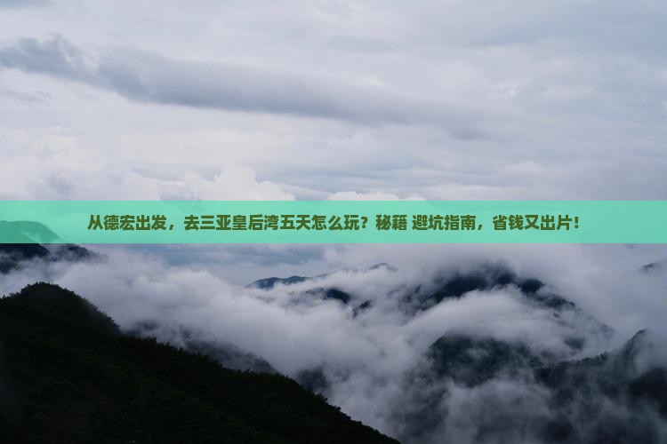 德宏出发三亚皇后湾五日游