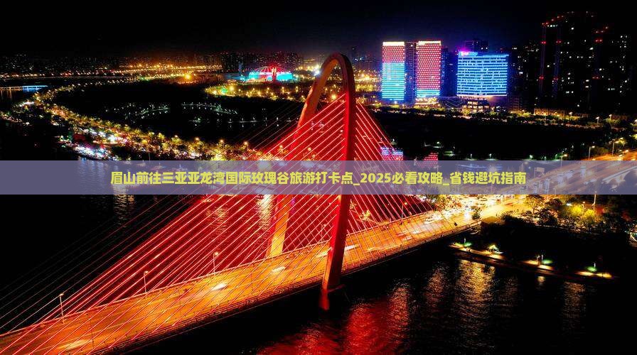 眉山前往三亚亚龙湾国际玫瑰谷旅游打卡点