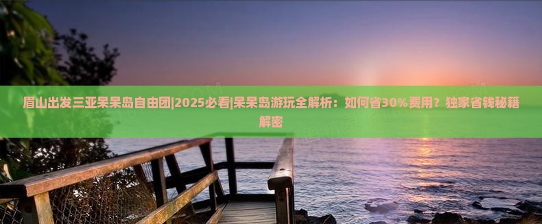 眉山出发三亚呆呆岛自由团