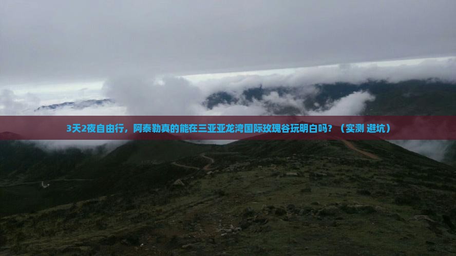 阿泰勒去三亚亚龙湾国际玫瑰谷自由行
