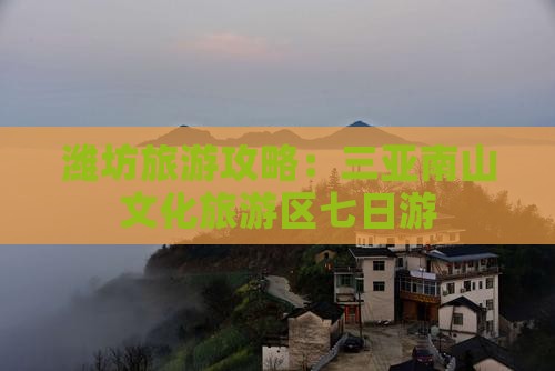 潍坊去三亚南山文化旅游区七日游