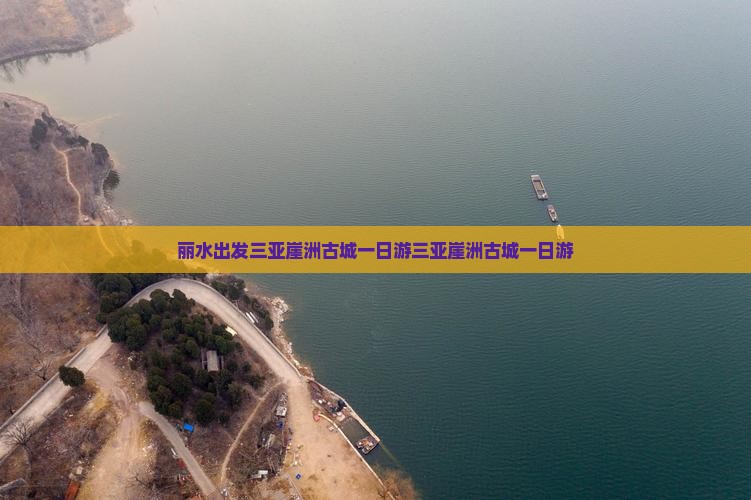 丽水出发三亚崖洲古城一日游
