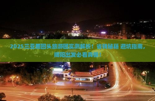 揭阳去三亚鹿回头大型旅游团