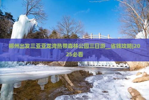 郴州出发三亚亚龙湾热带森林公园三日游