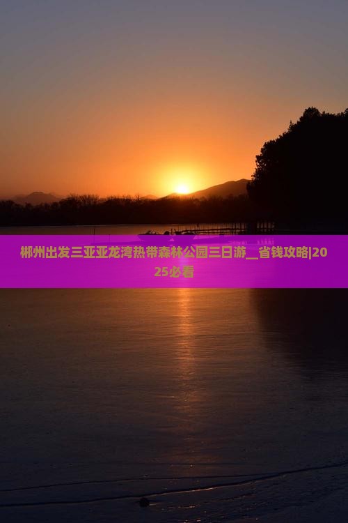 郴州出发三亚亚龙湾热带森林公园三日游