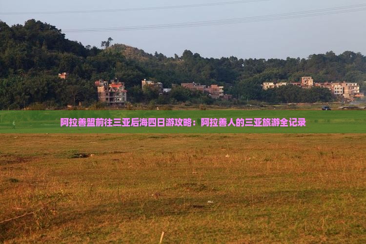 阿拉善盟前往三亚后海四日游