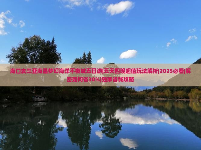 海口去三亚海昌梦幻海洋不夜城五日游