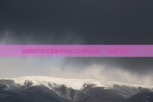 阿拉尔去三亚椰子洲岛三日游
