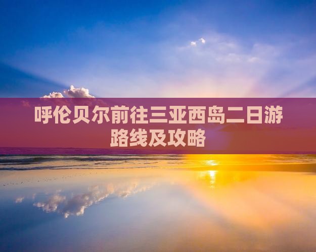 呼伦贝尔前往三亚西岛二日游