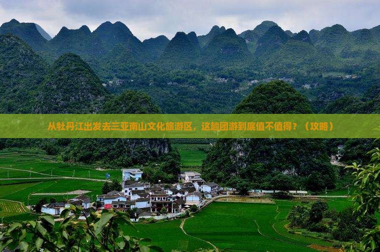 牡丹江前往三亚南山文化旅游区团体旅游